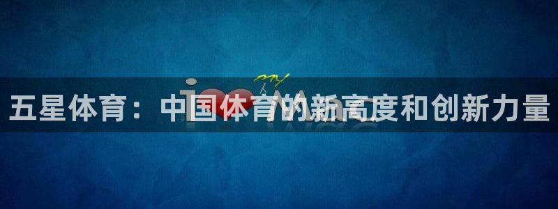 JJB竞技宝官方正版app集团官网网址：五星体育：中国体育的