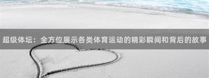  竞技宝测速网站：超级体坛：全方位展示各类体育运动的精彩瞬间和