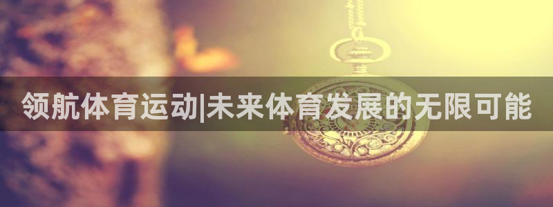  竞技宝app怎么下载：领航体育运动|未来体育发展的无限可能