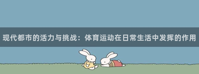 竞技宝吧：现代都市的活力与挑战：体育运动在日常生活中发挥的作