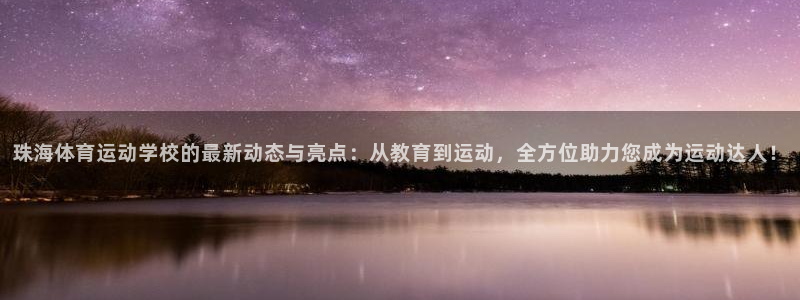  竞技宝官网体育：珠海体育运动学校的最新动态与亮点：从教育到运